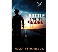 Bottle and the Badge: A Cop’s Journey from Addiction to Atonement