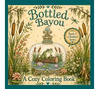 Bottled Bayou: A Cozy 8.5 x 8.5 Adult Coloring Book Full of Charming Bayou Critters (Bottled Coloring Books)