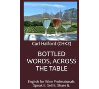 BOTTLED WORDS, ACROSS THE TABLE: English for Wine Professionals: Speak It. Sell It. Share It.