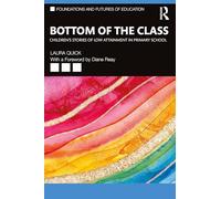 Bottom of the Class: Children’s Stories of Low Attainment in Primary School: Children’s Stories of Low Attainment in Primary School (Foundations and Futures of Education)