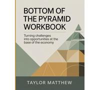 Bottom Of The Pyramid Workbook: Turning Challenges into Opportunities at the Base of the Economy