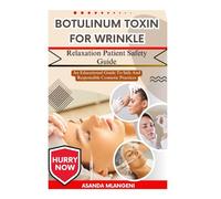Botulinum Toxin For Wrinkle Relaxation Patient Safety Guide: An Educational Guide To Safe And Responsible Cosmetic Practices