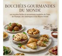 Bouchées Gourmandes du Monde: 100 recettes faciles et savoureuses inspirées de l’Asie, de l’Europe, des Amériques et du Moyen-Orient