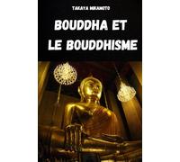 BOUDDHA ET LE BOUDDHISME. LA VIE ET LA PENSÉE DE BOUDDHA: LES CONCEPTS CLÉS DU BOUDDHISME ANALYSÉS DANS LEUR SIMPLICITÉ ET LEUR ESSENCE