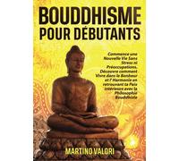 BOUDDHISME POUR DÉBUTANTS: Commence une Nouvelle Vie Sans Stress ni Préoccupations. Découvre comment Vivre dans le Bonheur et l' Harmonie en retrouvant ta Paix intérieure avec la Philosophie Bouddhis