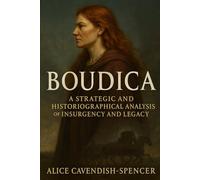 Boudica: A Strategic and Historiographical Analysis of Insurgency and Legacy (Women in Wars)