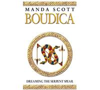 Boudica: Dreaming The Serpent Spear: An arresting and spell-binding historical epic which brings Iron-Age Britain to life
