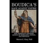 Boudica’s Rage Against Empire: How Resistance Becomes Legend of Rebellion, Justice, and Defiance