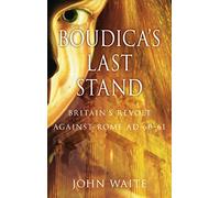 Boudica's Last Stand: Britain's Revolt Against Rome Ad 60-61