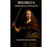 Boudicca: Warrior Woman of Roman Britain: Ancient Historical Women