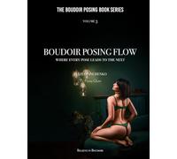 Boudoir Posing Flow: Where Every Pose Leads to the Next (The Boudoir Posing Book Series)