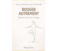 Bouger autrement: Pour une relation plus juste au mouvement