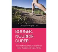 BOUGER, NOURRIR, DURE: Une méthode simple pour rester en forme durablement, à son rythme