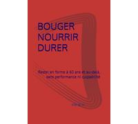 BOUGER, NOURRIR, DURER: Rester en forme à 60 ans et au-delà, sans performance ni culpabilité