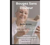 Bougez Sans Douleur Après 60 Ans: Gymnastique douce sur chaise pour retrouver force, équilibre, mobilité et énergie depuis chez soi (Collection Esprit · Corps · Âme)
