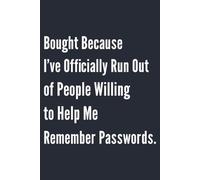 Bought Because I’ve Officially Run Out of People Willing to Help Me Remember Passwords: A Funny Password Organizer and Notebook - Perfect Gifts for ... Parents, and Anyone Who Always Forgets Things