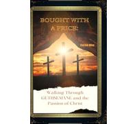 BOUGHT WITH A PRICE: Walking Through GETHSEMANE and the Passion of Christ
