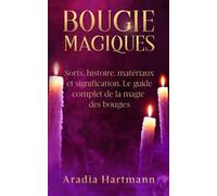 Bougie Magiques: Sorts, histoire, matériaux et signification. Le guide complet de la magie des bougies (La bibliothèque de l'ésotérisme)