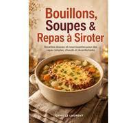 Bouillons, Soupes & Repas à Siroter: Recettes douces et nourrissantes pour des repas simples, chauds et réconfortants