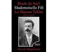 Boule de Suif | Mademoiselle Fifi | La Maison Tellier: Guy de Maupassant | Texte intégral | B&W Editions (Annoté)