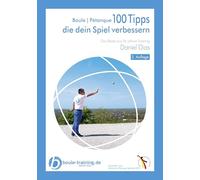 Boule | Pétanque 100 Tipps die Dein Spiel verbessern: Das Beste aus 16 Jahren Training