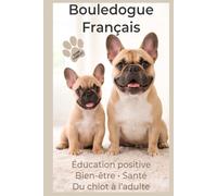 Bouledogue Français : Éducation positive, Comportement, Bien-Être et Soins: Chiot, Adulte, Couleurs Officielles & Rares, Hygiène, Santé, Alimentation, ... Canin Le Grand Guide des Races de Chiens)