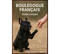 Bouledogue Français : Éducation positive, Comportement, Bien-Être et Soins: Chiot, Adulte, Couleurs Officielles & Rares, Hygiène, Santé, Alimentation, ... Canin Le Grand Guide des Races de Chiens)