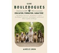 Bouledogues: Education, Formation, Caractère - Bouledogue français, Bouledogue anglais, Bouledogue américain, Bouledogue continental, Olde English Bulldogge