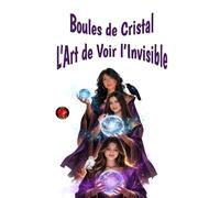 Boules de Cristal L’Art de Voir l’Invisible: La sagesse ancestrale, les portails énergétiques et l’art sacré de regarder au-delà de la matière pour écouter la voix de l’âme.