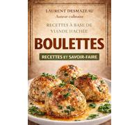 BOULETTES : RECETTES ET SAVOIR-FAIRE: Le guide complet pour maîtriser la viande hachée, les sauces et les gestes essentiels (Apprendre à faire sa charcuterie)