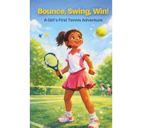 Bounce, Swing, Win! A Girl’s First Tennis Adventure: A Fun Story About Courage, Friendship, and Learning to Play Tennis for Girls Ages 6-8