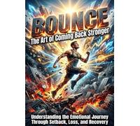 Bounce: The Art of Coming Back Stronger: Understanding the Emotional Journey Through Setback, Loss, and Recovery