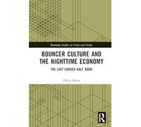 Bouncer Culture and the Nighttime Economy: The Last Cursed Half Hour (Routledge Studies in Crime and Society)