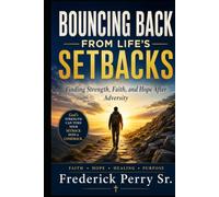 BOUNCING BACK FROM LIFE'S SETBACKS: FINDING STRENGTH, FAITH, AND HOPE AFTER ADVERSITY