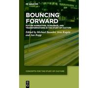 Bouncing Forward: Future Narratives, Scenarios, and Transformations in the Study of Culture: 11 (Concepts for the Study of Culture (CSC), 11)