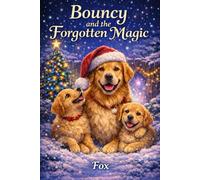 Bouncy and the Forgotten Magic: A Heartwarming Christmas Fantasy About Family, Courage, and Remembering What Truly Matters: 4 (Bouncy Adventures)