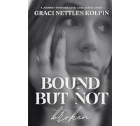 Bound but Not Broken: A journey through love, loss, & resilience