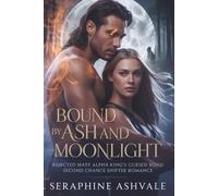 BOUND BY ASH AND MOONLIGHT: Rejected Mate Alpha King’s Cursed Bond Second Chance Shifter Romance (The Cursed Bonds Saga)
