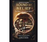 Bound by Belief: The Hidden Lives of Ritual Objects: From Sacred Statues to Everyday Offerings-The Power and Purpose Behind Ritual Tools Across Cultures (Hearts & Charms)