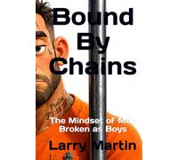Bound By Chains: The Mindset of Men Broken as Boys (Relentless Freedom)