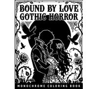 Bound by Love Gothic Horror Monochrome Coloring Book: Haunted Castles, Moonlit Cathedrals, Black Roses Designs for Relaxation... Adults and Horror Fans.