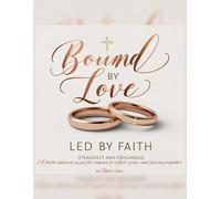 Bound by Love LED BY FAITH: STEADFAST AND GROUNDED A faith-centered space for couples to reflect, grow, and journey together in God's Love