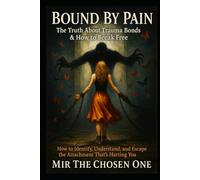 Bound by Pain: The Truth About Trauma Bonds & How to Break Free: How to Identify, Understand, and Escape the Attachment That’s Hurting You