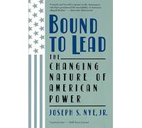 Bound To Lead: The Changing Nature Of American Power