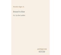 Bound to Rise: Or, Up the Ladder