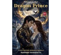 Bound to the Dragon Prince: A Sexy Fantasy Romance Novella - A Cursed Dragon Shifter, a Moon Healer, and a Heart-Bond That Could Save or Doom Them Both (18+)