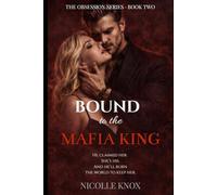 Bound to the Mafia King: A Dark Mafia Romance with an Obsessive Hero, Possessive Alpha, Revenge Plot, and Morally Gray Love (Book Two of the Series) (The Obsession Series)