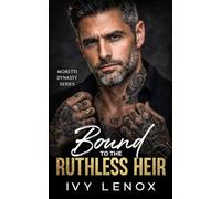 Bound to the Ruthless Heir: An Enemies to Lovers Fake Marriage Billionaire Mafia Romance (Moretti Dynasty Series)