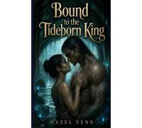 Bound to the Tideborn King: A Paranormal Fantasy Romance with Scientific Discovery, Fated Mates, Hidden Worlds, and Ancient Magic