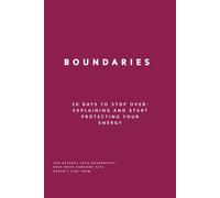Boundaries: 30 Days to Stop Over-Explaining and Start Protecting Your Energy (Uncomfortable on Purpose: 30-Day Self-Reflection Series)